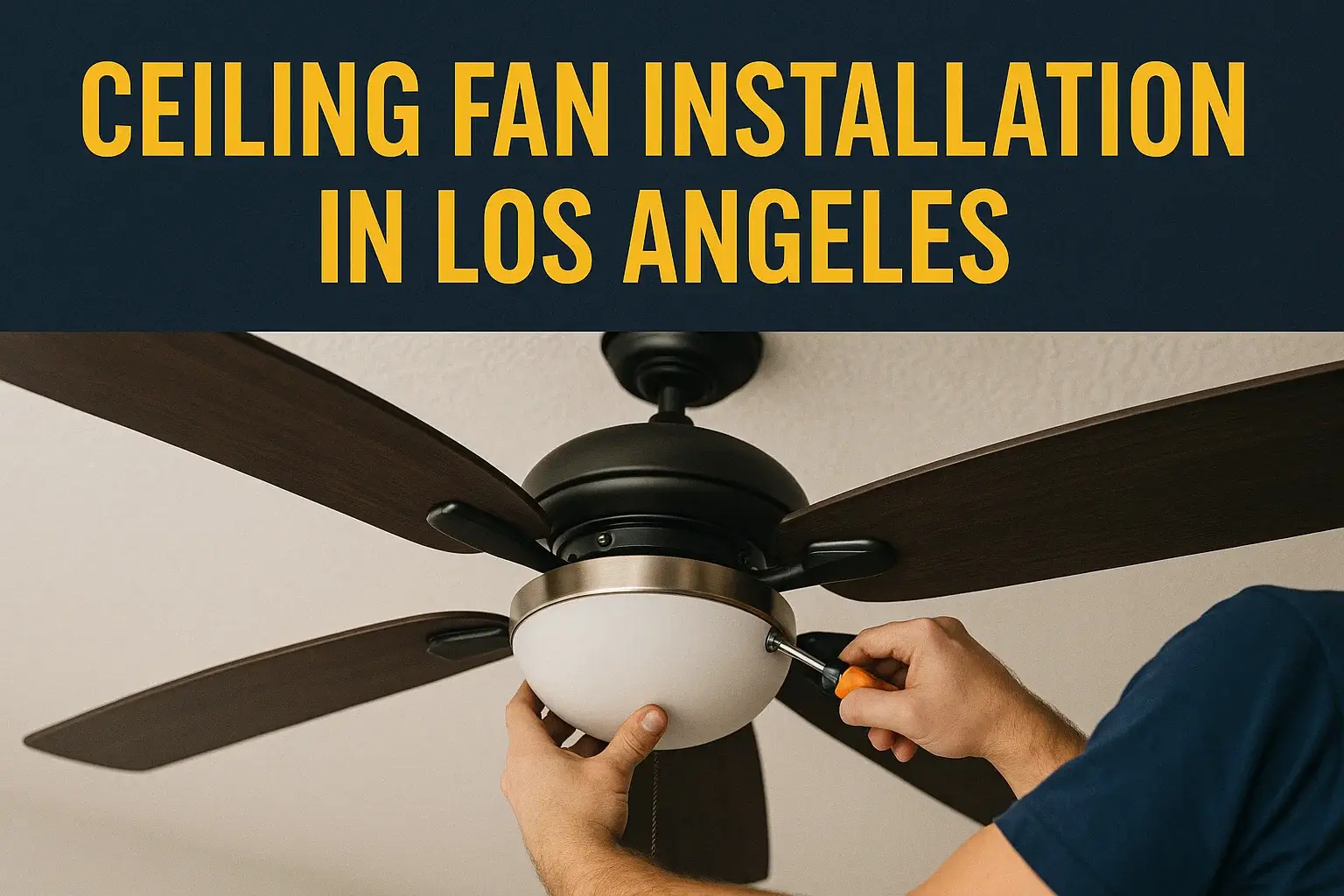 Close-up of ceiling fan installation in Los Angeles, electrician tightening the light fixture on a dark-wood blade ceiling fan with a screwdriver